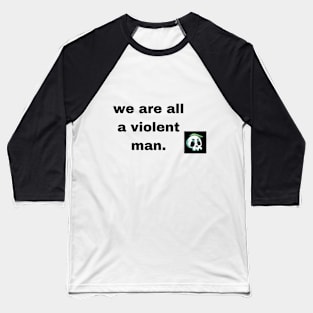 we are all a violent man Baseball T-Shirt